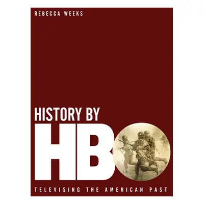 "History by HBO: Televising the American Past" - "" ("Weeks Rebecca")(Pevná vazba)