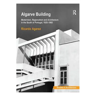 "Algarve Building: Modernism, Regionalism and Architecture in the South of Portugal, 1925-1965" 