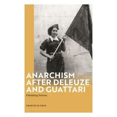 "Anarchism After Deleuze and Guattari: Fabulating Futures" - "" ("Gray Chantelle")(Pevná vazba)