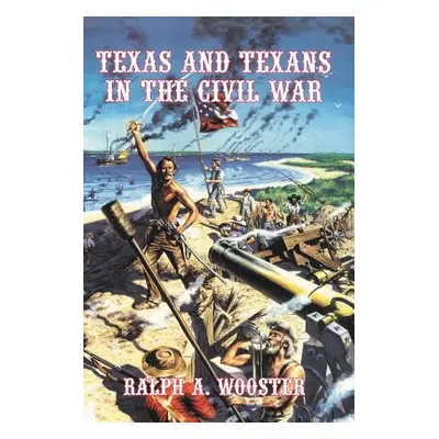 "Texas and Texans in the Civil War" - "" ("Wooster Ralph a.")(Paperback)