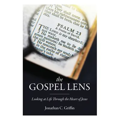 "The Gospel Lens: Looking at Life Through the Heart of Jesus" - "" ("Griffin Jonathan C.")(Paper