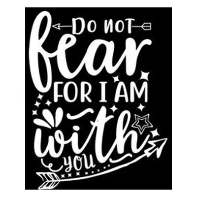 "Do Not Fear For I Am With You: Lined Journal To Write In: Christian Quote Cover Notebook" - "" 