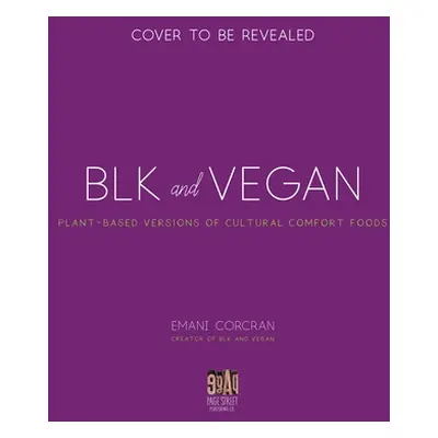 "Blk + Vegan: Full-Flavor, Protein-Packed Recipes from My Kitchen to Yours" - "" ("Corcran Emani