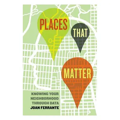 "Places That Matter: Knowing Your Neighborhood Through Data" - "" ("Ferrante Joan")(Paperback)