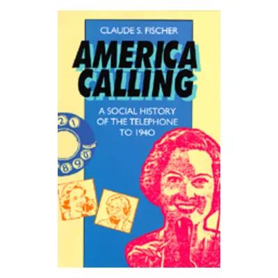 "America Calling: A Social History of the Telephone to 1940" - "" ("Fischer Claude S.")(Paperbac