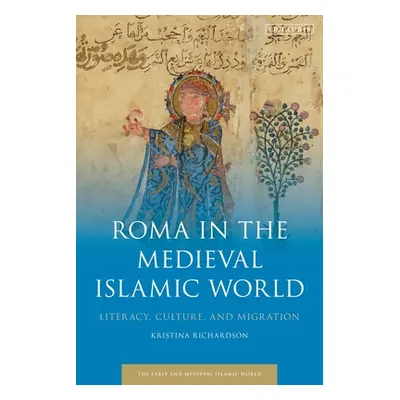 "Roma in the Medieval Islamic World: Literacy, Culture, and Migration" - "" ("Richardson Kristin