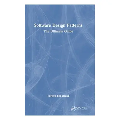 "Software Design Patterns: The Ultimate Guide" - "" ("Bin Uzayr Sufyan")(Pevná vazba)