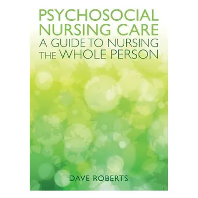 "Psychosocial Nursing: A Guide to Nursing the Whole Person" - "" ("Roberts Dave")(Paperback)