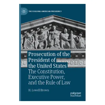 "Prosecution of the President of the United States: The Constitution, Executive Power, and the R