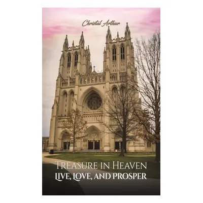 "Treasure in Heaven: Live, Love, and Prosper" - "" ("Arthur Christal")(Pevná vazba)