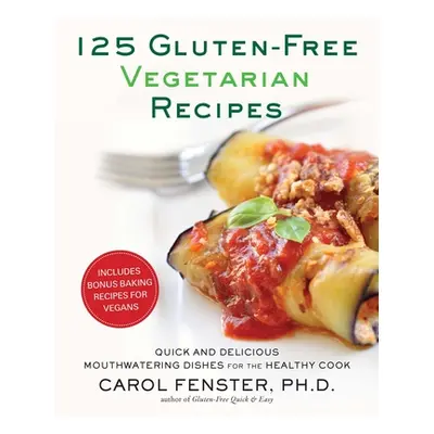 "125 Gluten-Free Vegetarian Recipes: Quick and Delicious Mouthwatering Dishes for the Healthy Co