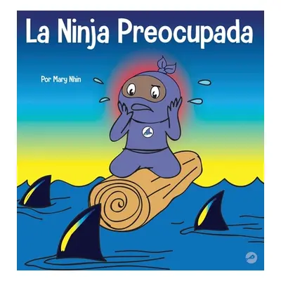 "La Ninja Preocupada: Un libro para nios sobre cmo manejar sus preocupaciones y ansiedad" - "" (