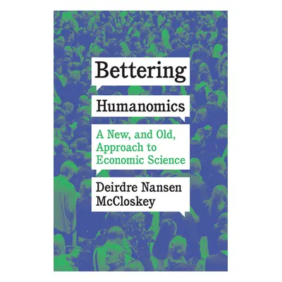 "Bettering Humanomics: A New, and Old, Approach to Economic Science" - "" ("McCloskey Deirdre Na