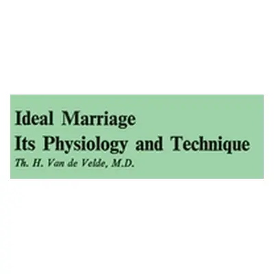 "Ideal Marriage, Its Physiology and Technique" - "" ("Van De Velde Theodoor H")(Pevná vazba)