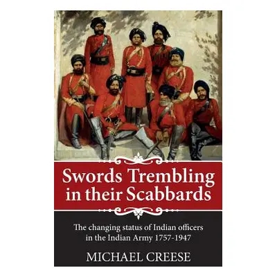 "Swords Trembling in Their Scabbards" - "The Changing Status of Indian Officers in the Indian Ar