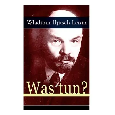 "Was tun?: Programmatische Schrift aus den Anfngen der russischen Sozialdemokratie - Die Theorie