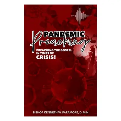 "Pandemic Preaching: Preaching the Gospel in Times of Crisis" - "" ("Paramore Bishop Kenneth W."