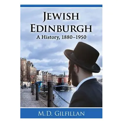 "Jewish Edinburgh: A History, 1880-1950" - "" ("Gilfillan M. D.")(Paperback)