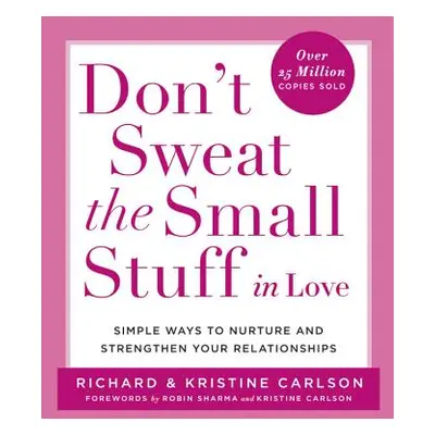 "Don't Sweat the Small Stuff in Love: Simple Ways to Nurture and Strengthen Your Relationships" 