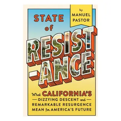 "State of Resistance: What California's Dizzying Descent and Remarkable Resurgence Mean for Amer