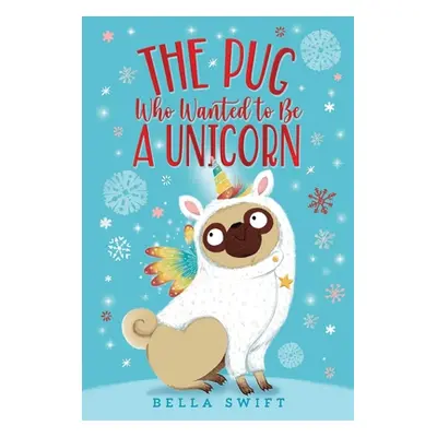 "The Pug Who Wanted to Be a Unicorn" - "" ("Swift Bella")(Paperback)