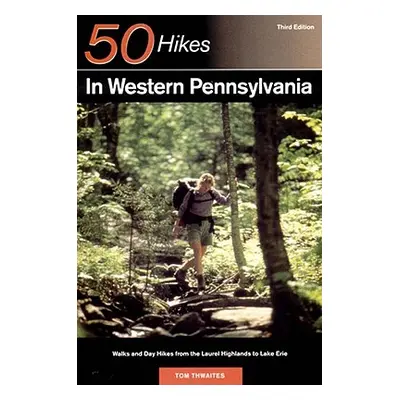 "Explorer's Guide 50 Hikes in Western Pennsylvania: Walks and Day Hikes from the Laurel Highland