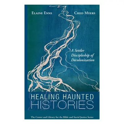 "Healing Haunted Histories: A Settler Discipleship of Decolonization" - "" ("Enns Elaine")(Pevná