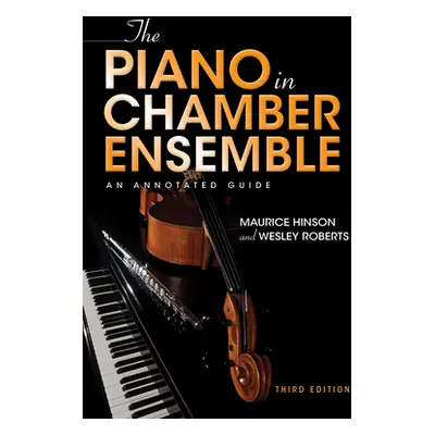 "The Piano in Chamber Ensemble, Third Edition: An Annotated Guide" - "" ("Hinson Maurice")(Pevná