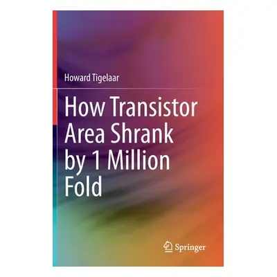 "How Transistor Area Shrank by 1 Million Fold" - "" ("Tigelaar Howard")(Paperback)