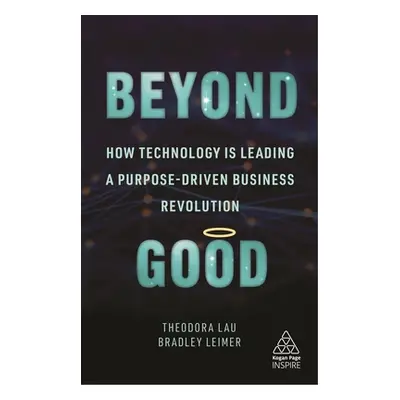 "Beyond Good: How Technology Is Leading a Purpose-Driven Business Revolution" - "" ("Lau Theodor