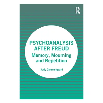 "Psychoanalysis After Freud: Memory, Mourning and Repetition" - "" ("Gammelgaard Judy")(Paperbac