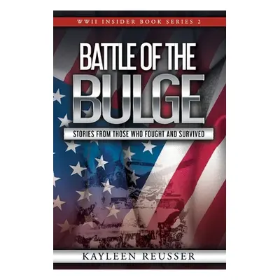 "Battle of the Bulge: Stories From Those Who Fought and Survived" - "" ("Reusser Kayleen")(Paper