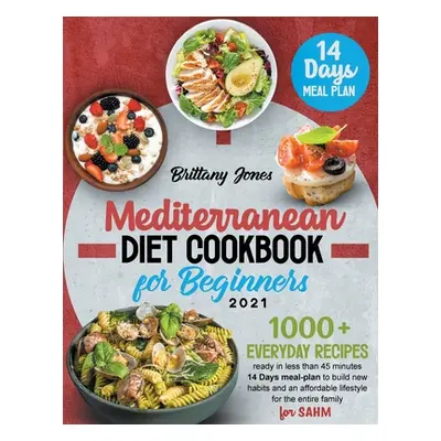 "Mediterranean Diet Cookbook for beginners 2021: 1000+ Everyday recipes ready in less than 45 mi