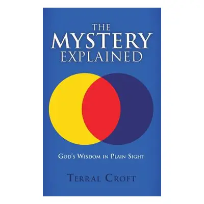 "The Mystery Explained: God's Wisdom in Plain Sight" - "" ("Croft Terral")(Pevná vazba)