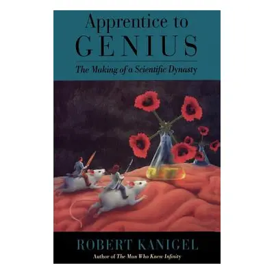 "Apprentice to Genius: The Making of a Scientific Dynasty" - "" ("Kanigel Robert")(Paperback)