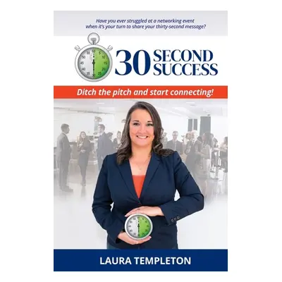 "30 Second Success: Ditch the Pitch and Start Connecting" - "" ("Templeton Laura")(Paperback)