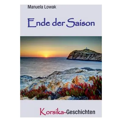 "Ende der Saison: Korsika-Geschichten" - "" ("Lowak Manuela")(Paperback)