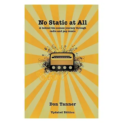 "No Static At All: A behind the scenes journey through radio and pop music-2009 Updated Version"