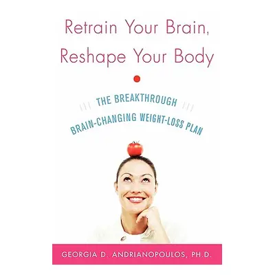 "Retrain Your Brain, Reshape Your Body: The Breakthrough Brain-Changing Weight-Loss Plan" - "" (