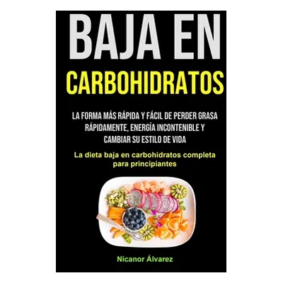 "Baja En Carbohidratos: La forma ms rpida y fcil de perder grasa rpidamente, energa incontenible