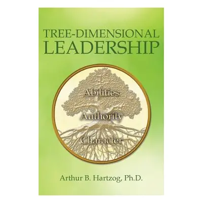 "Tree-Dimensional Leadership" - "" ("Hartzog Sr Ph. D. Arthur B.")(Paperback)