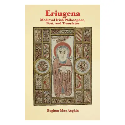 "Eriugena: Medieval Irish Philosopher, Poet, and Translator" - "" ("Mac Aogin Eoghan")(Paperback