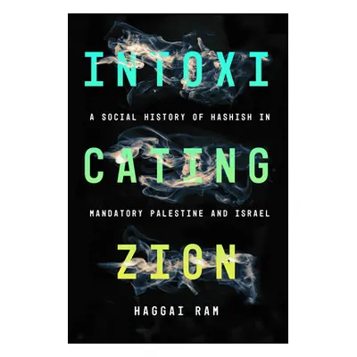 "Intoxicating Zion: A Social History of Hashish in Mandatory Palestine and Israel" - "" ("Ram Ha