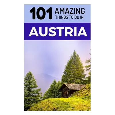 "101 Amazing Things to Do in Austria: Austria Travel Guide" - "" ("Amazing Things 101")(Paperbac