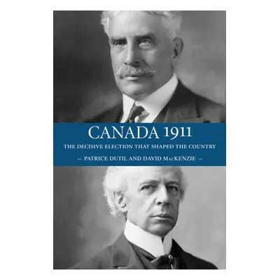 "Canada 1911: The Decisive Election That Shaped the Country" - "" ("MacKenzie David")(Paperback)