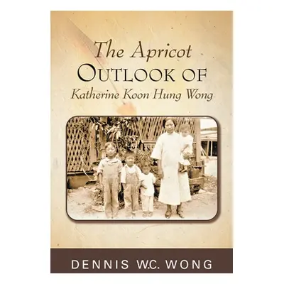 "The Apricot Outlook of Katherine Koon Hung Wong" - "" ("W. C. Wong Dennis")(Paperback)