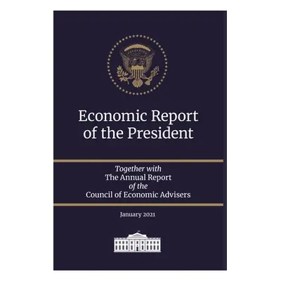 "Economic Report of the President 2021: Together with The Annual Report of the Council of Econom