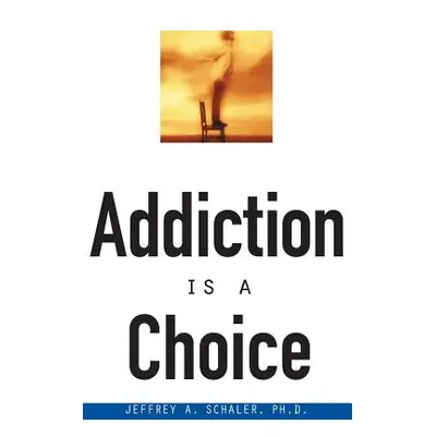 "Addiction is a Choice" - "" ("Schaler Jeffrey A.")(Paperback)