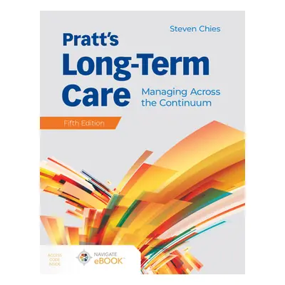 "Pratt's Long-Term Care: Managing Across the Continuum: Managing Across the Continuum" - "" ("Ch