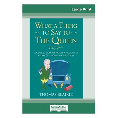 "What a Thing to Say to the Queen: A Collection of Royal Anecdotes from the House of Windsor